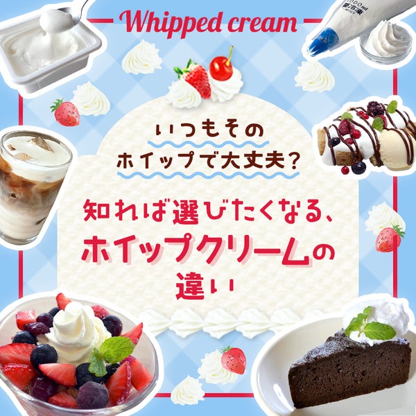 知れば選びたくなる、ホイップクリームの違い