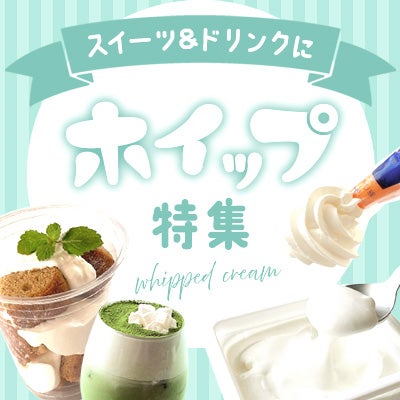ドリンク用とスイーツ用!? 「ホイップ」を使い分けよう!