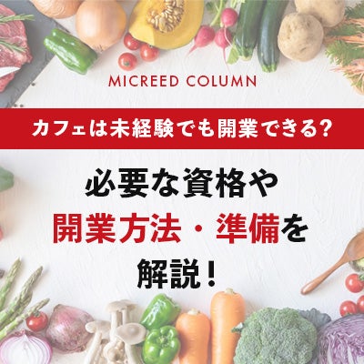 カフェは未経験でも開業できる？必要な資格や開業方法・準備を解説！