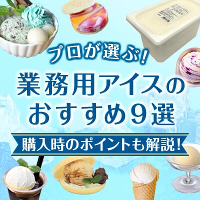 プロが選ぶ!業務用アイスのおすすめ9選|購入時のポイントも解説!